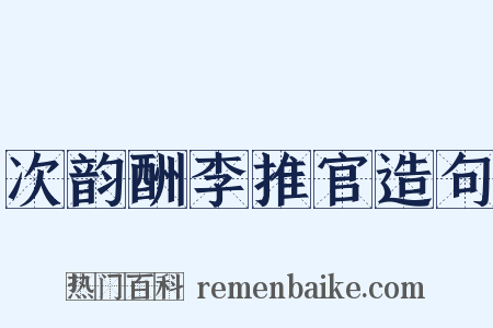 次韵酬李推官造句是什么意思的图片